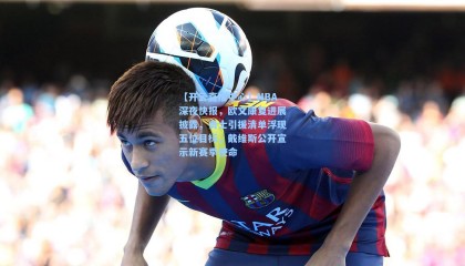 【开云直播中心】NBA深夜快报，欧文康复进展披露，勇士引援清单浮现五位目标，戴维斯公开宣示新赛季使命