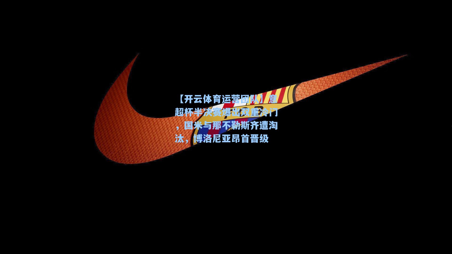 意超杯半决赛爆出双重冷门,国米与那不勒斯齐遭淘汰,博洛尼亚昂首晋级