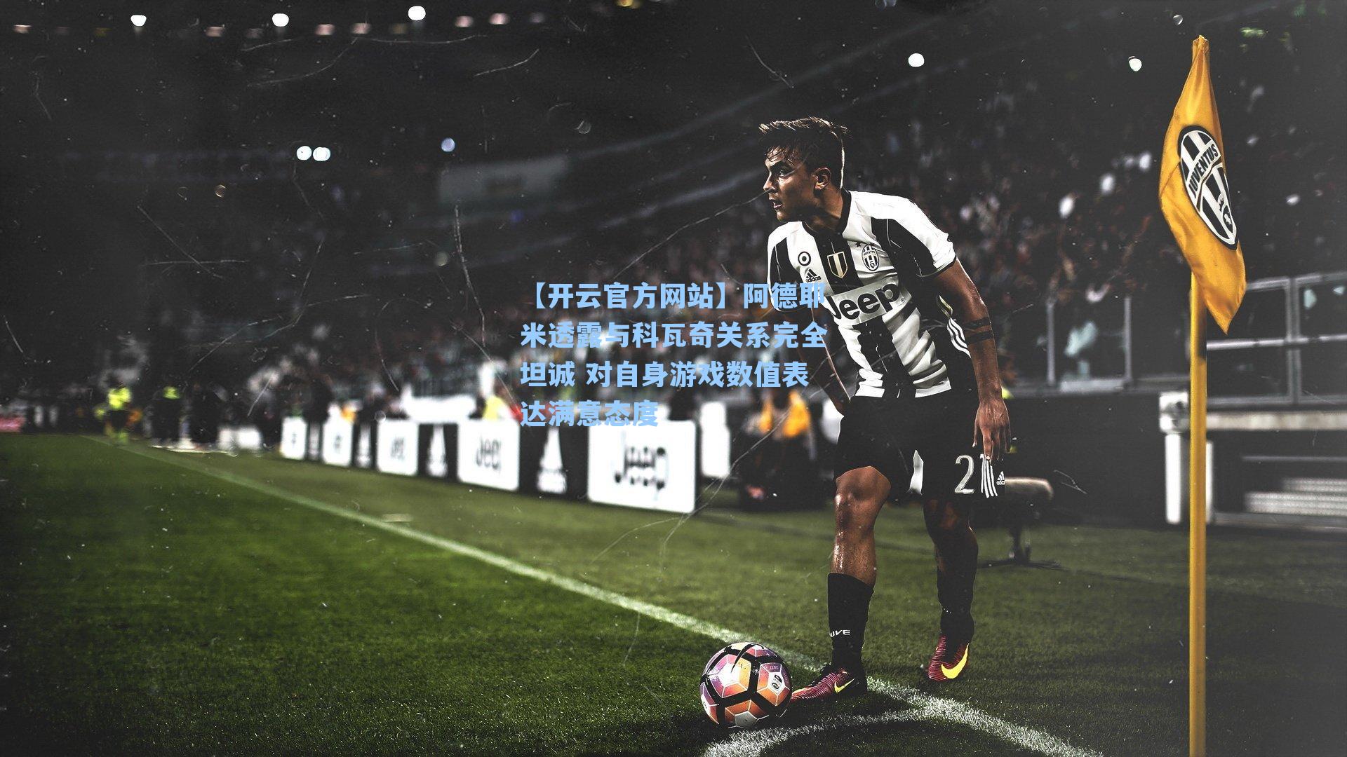 阿德耶米透露与科瓦奇关系完全坦诚 对自身游戏数值表达满意态度