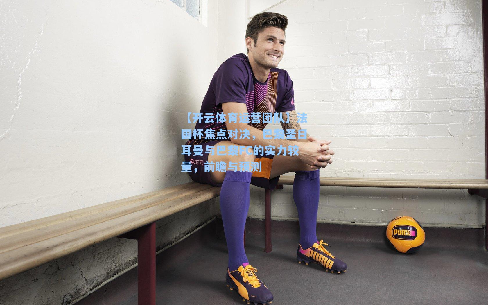 法国杯焦点对决，巴黎圣日耳曼与巴黎FC的实力较量，前瞻与预测