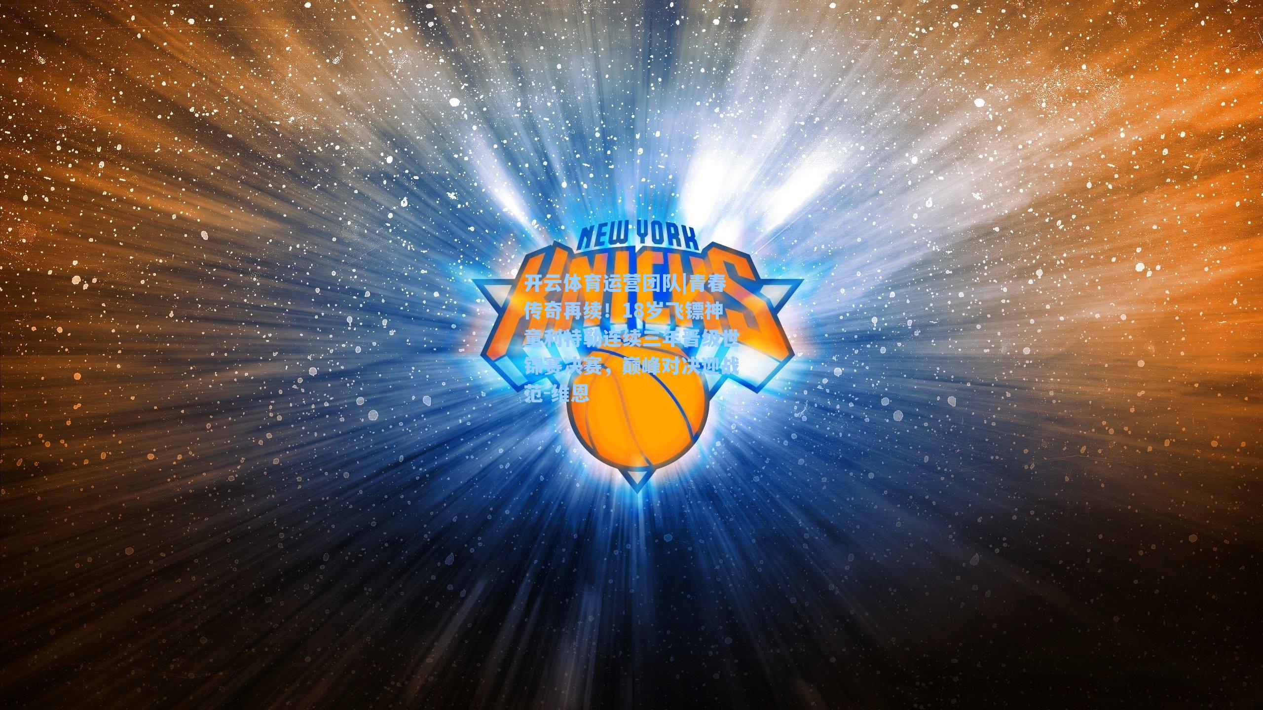 青春传奇再续!18岁飞镖神童利特勒连续三年晋级世锦赛决赛,巅峰对决迎战范-维恩