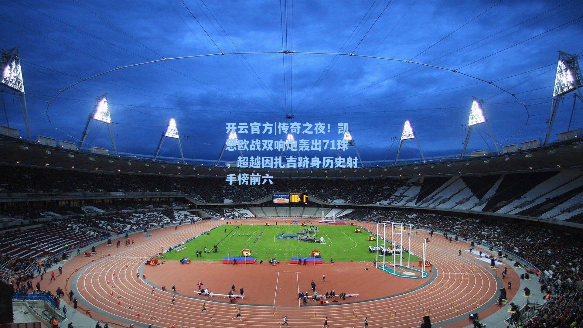 传奇之夜！凯恩欧战双响炮轰出71球，超越因扎吉跻身历史射手榜前六