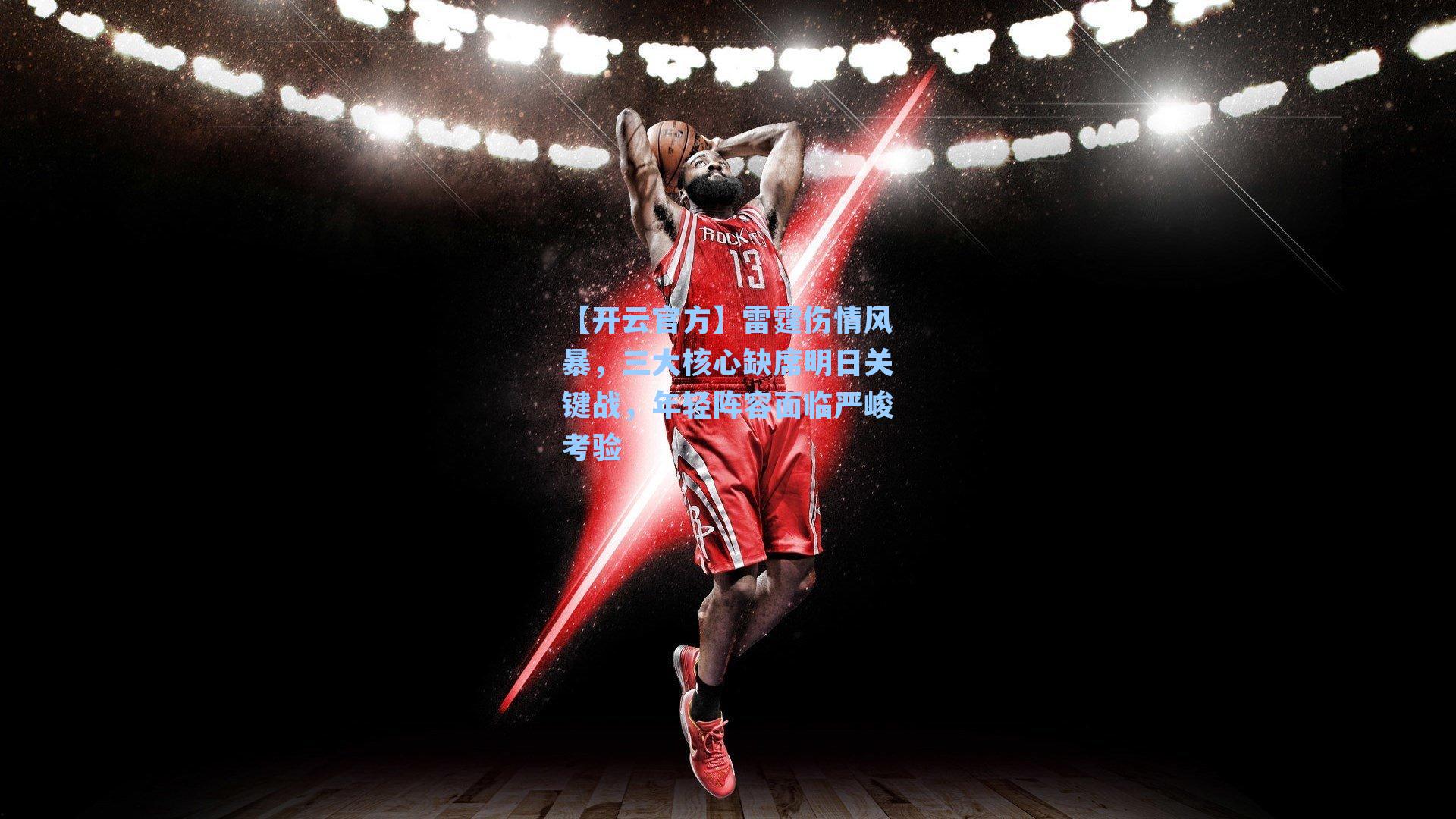 雷霆伤情风暴，三大核心缺席明日关键战，年轻阵容面临严峻考验