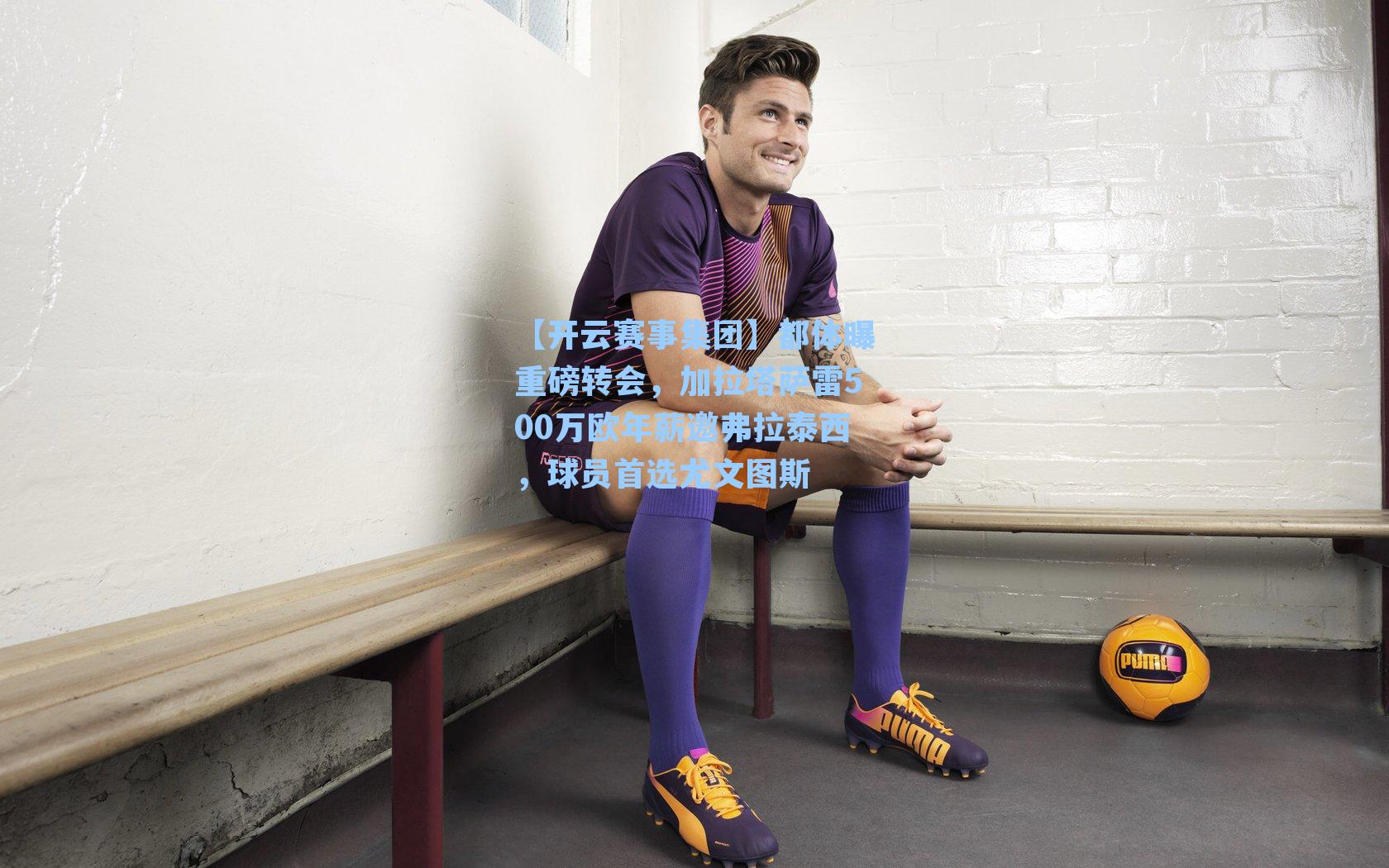 都体曝重磅转会,加拉塔萨雷500万欧年薪邀弗拉泰西,球员首选尤文图斯