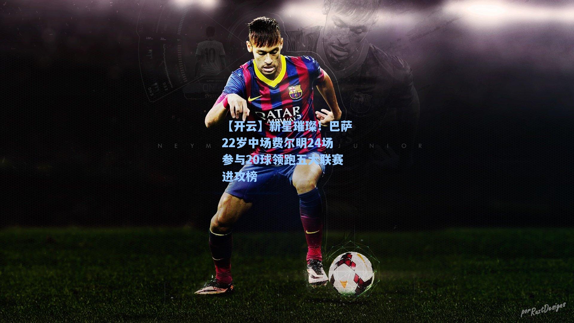 新星璀璨!巴萨22岁中场费尔明24场参与20球领跑五大联赛进攻榜