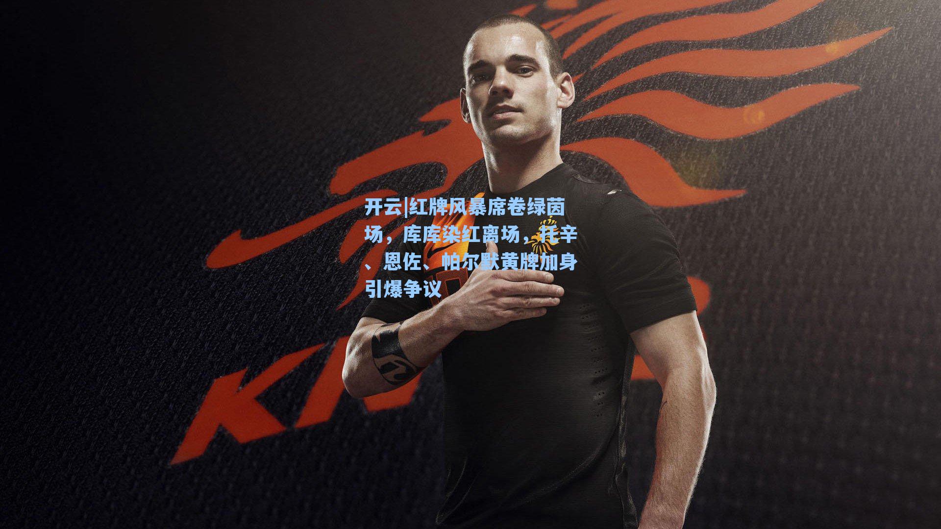 红牌风暴席卷绿茵场，库库染红离场，托辛、恩佐、帕尔默黄牌加身引爆争议