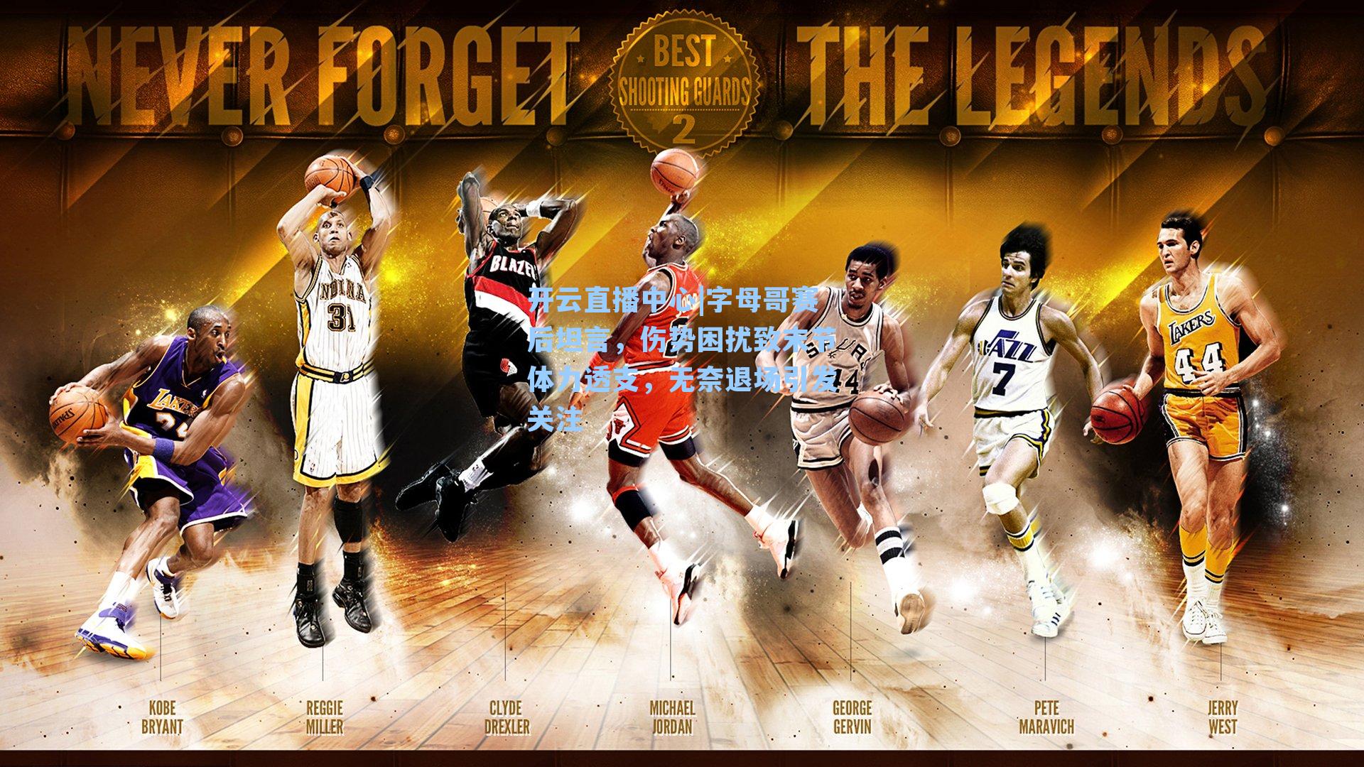 字母哥赛后坦言，伤势困扰致末节体力透支，无奈退场引发关注